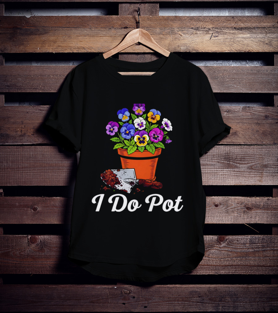 I Do Pot Planting Flowers Pansies In Clay Pot Gardening Humor T-Shirt