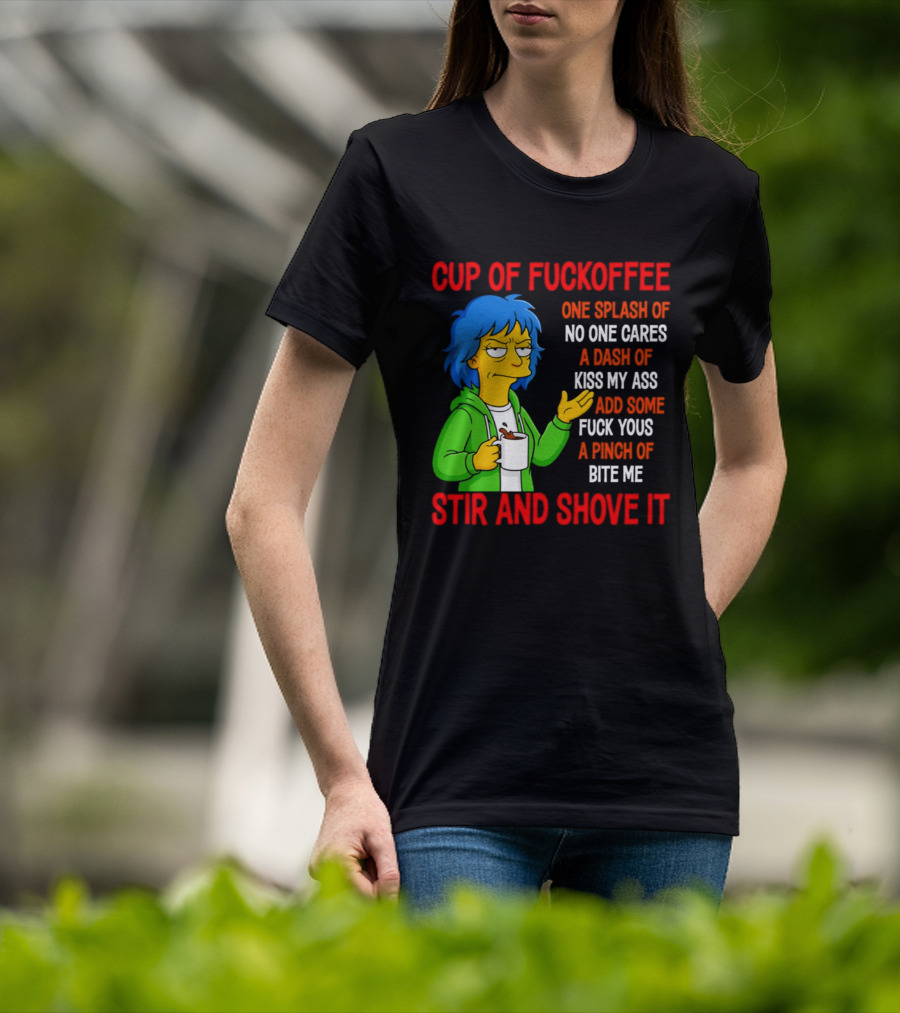 Cup Of Fuckoffee No One Cares Kiss My Ass Fuck Yous Bite Me Stir And Shove It T-Shirt