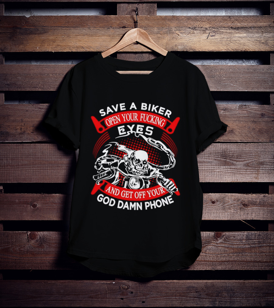Save A Biker Open Your Fucking Eyes Get Off Your God Damn Phone Skeleton T-Shirt