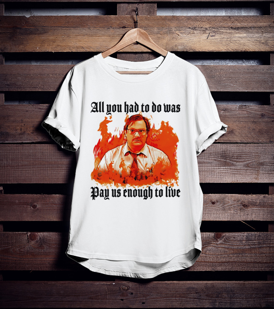 All You Had To Do Was Pay Us Enough To Live Character In Flames T-Shirt