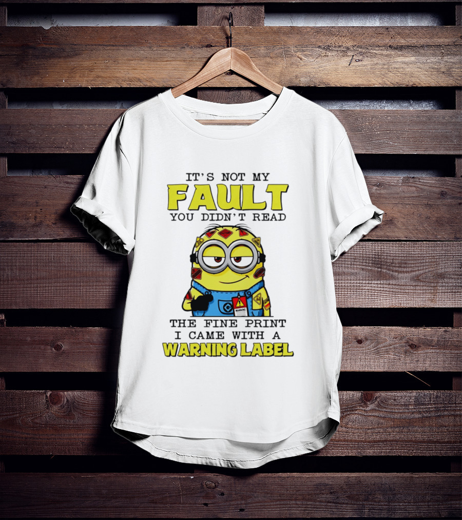 It's Not My Fault You Didn't Read The Fine Print I Came With A Warning Label Minion T-Shirt