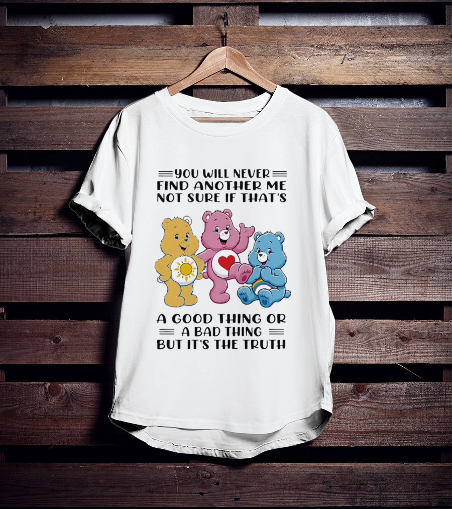 You Will Never Find Another Me Bear Trio Truth T-Shirt