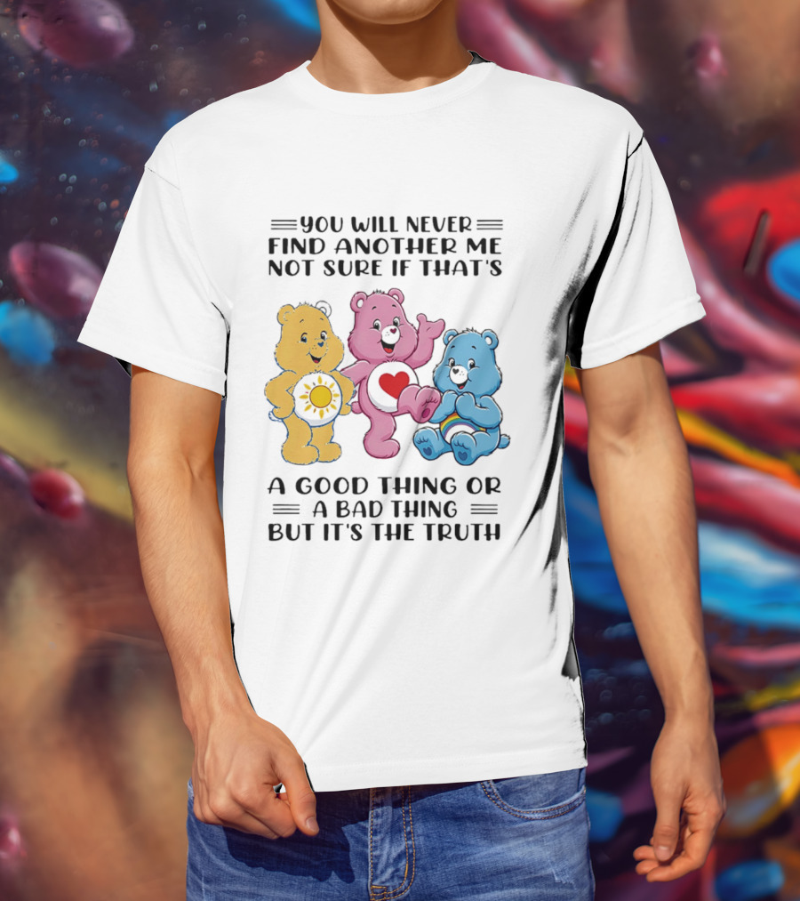 You Will Never Find Another Me Bear Trio Truth T-Shirt