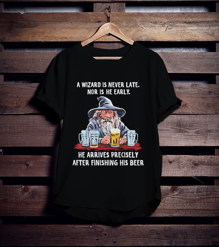 Wizard Never Late Nor Early Arrives After Finishing Beer T-Shirt