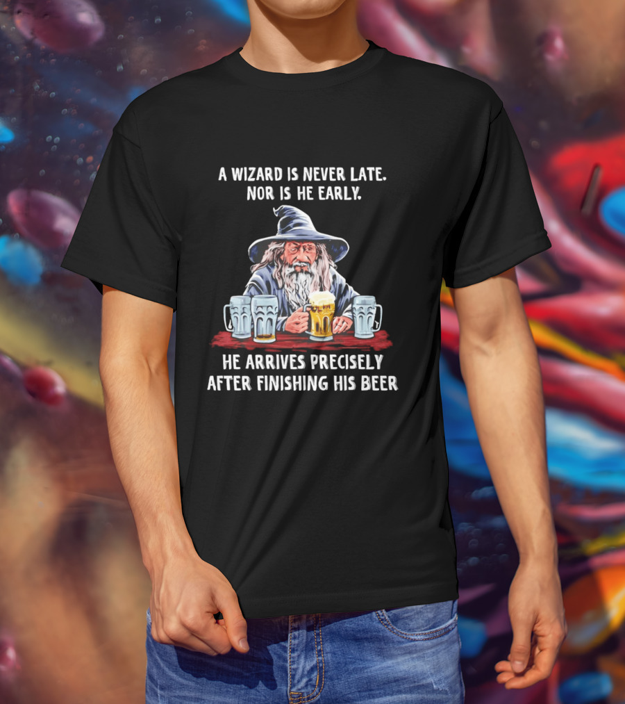 Wizard Never Late Nor Early Arrives After Finishing Beer T-Shirt