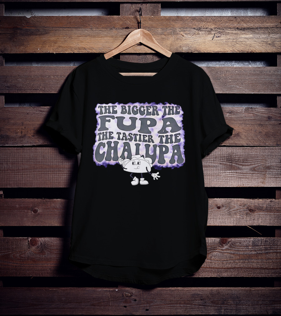 The Bigger The Fupa The Tastier The Chalupa Cartoon T-Shirt