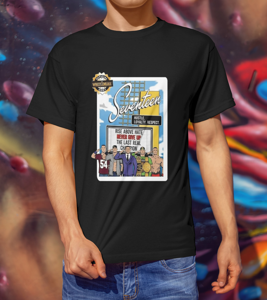 Seventeen Hustle Loyalty Respect Official WrestleMania Host Rise Above Hate Never Give Up The Last Real Champion T-Shirt