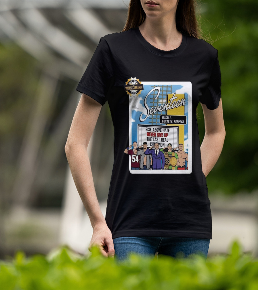 Seventeen Hustle Loyalty Respect Official WrestleMania Host Rise Above Hate Never Give Up The Last Real Champion T-Shirt