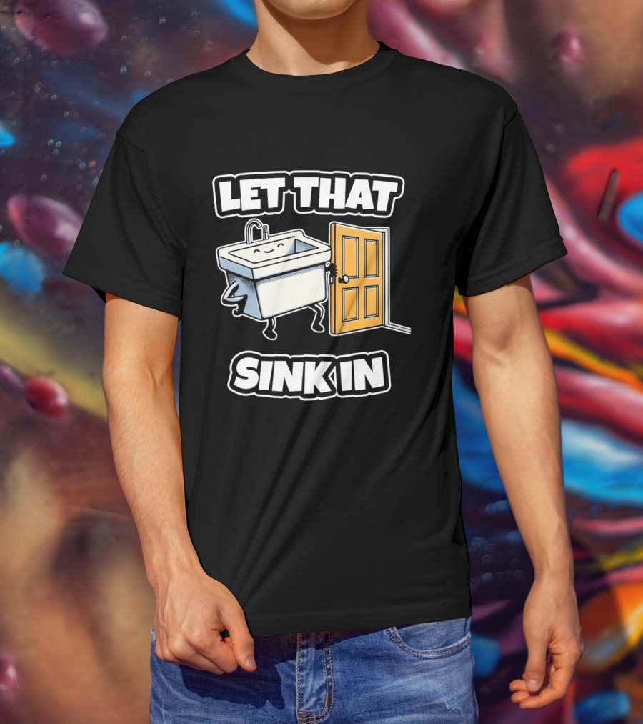 Let That Sink In Walking Through Door Cartoon T-Shirt