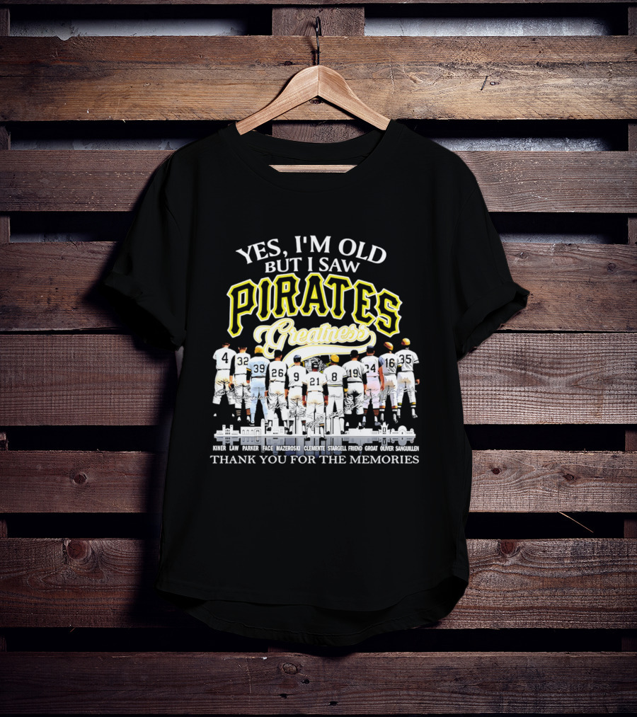 Yes I'm Old But I Saw Pirates Greatness Thank You For The Memories T-Shirt