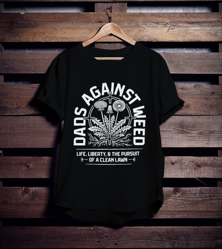Dads Against Weed Life Liberty And The Pursuit Of A Clean Lawn T-Shirt