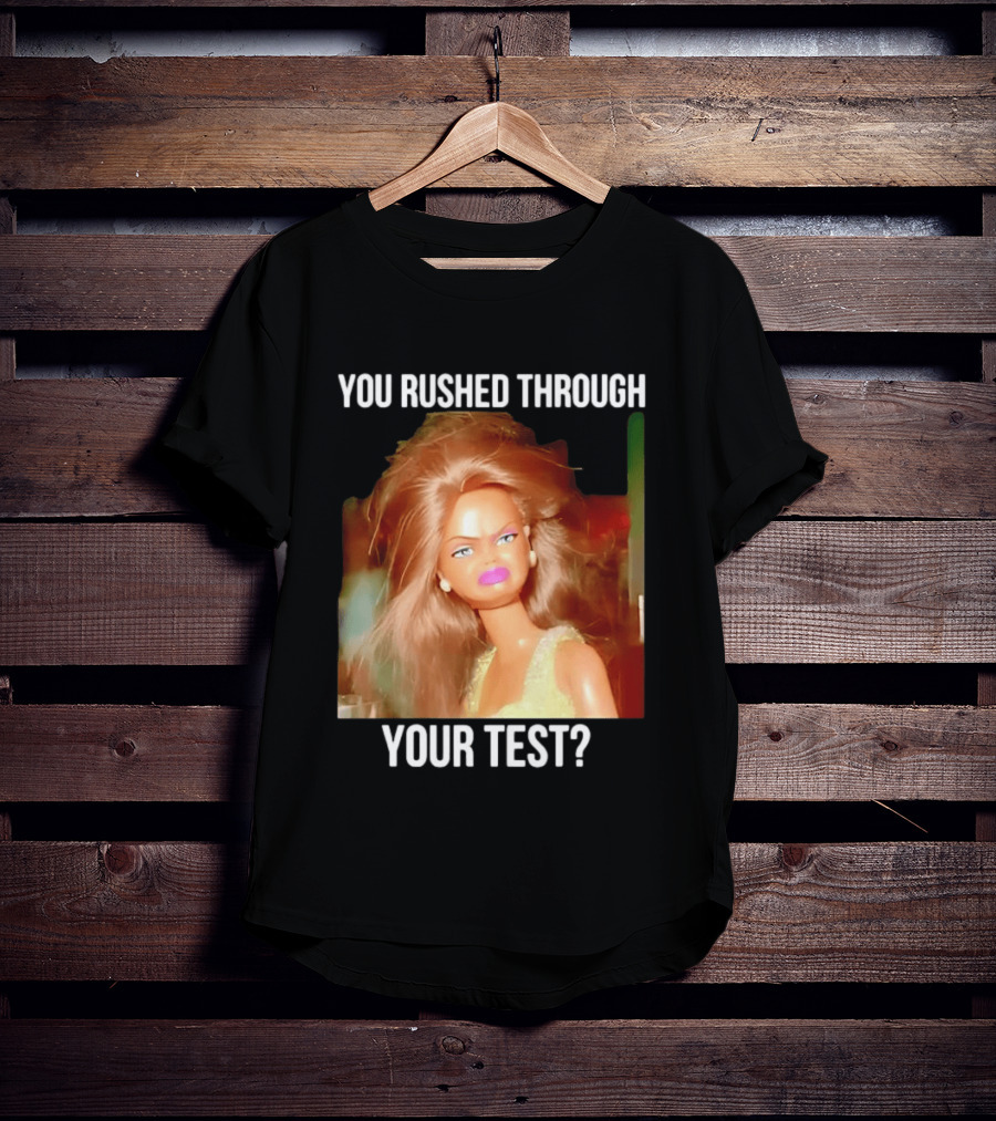 You Rushed Through Your Test Day Teacher Doll Meme T-Shirt