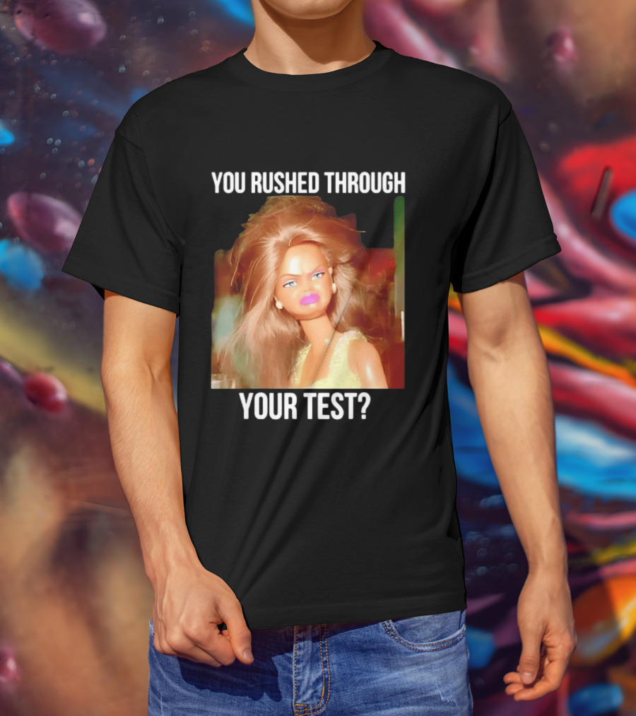 You Rushed Through Your Test Day Teacher Doll Meme T-Shirt