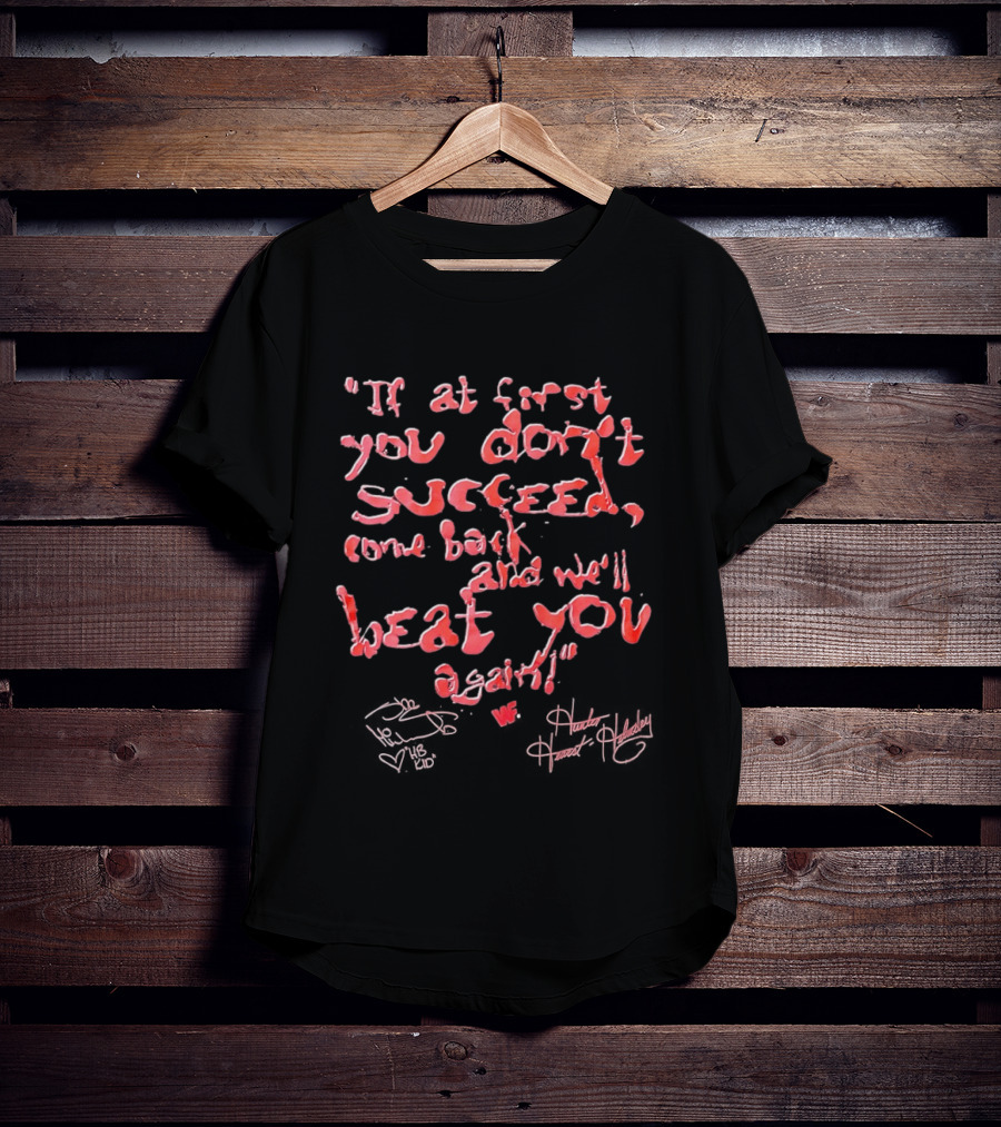 If At First You Don't Succeed Come Back And We'll Beat You Again T-Shirt