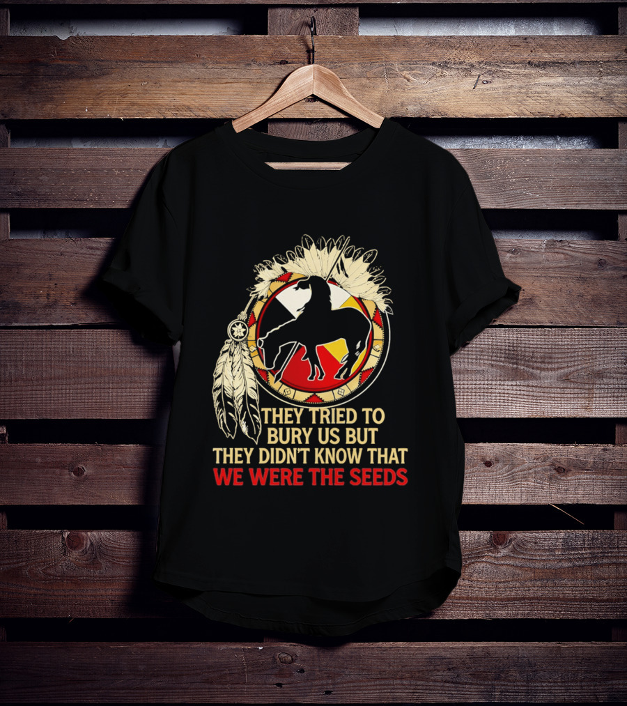 They Tried To Bury Us We Were The Seeds Native American Symbols And Feathers T-Shirt