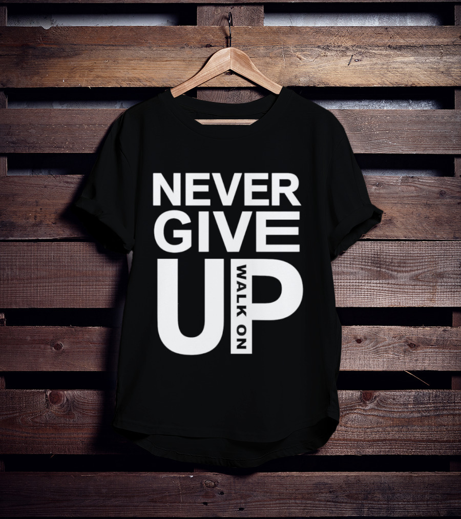 Never Give Up Walk On Motivation T-Shirt