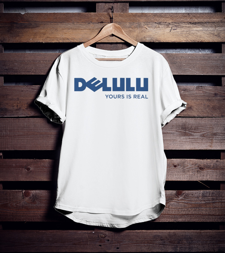 DELULU Yours Is Real T-Shirt
