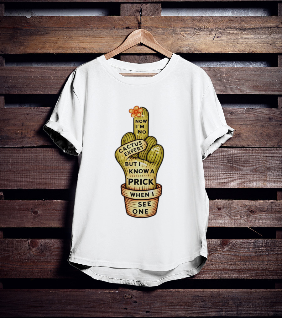 Cactus Expert Prick When I See One Middle Finger Now I'm No T-Shirt