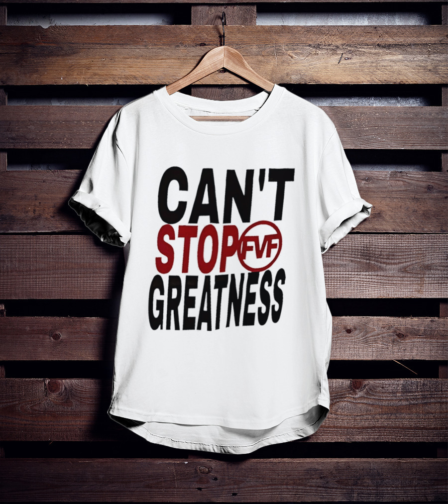 Can't Stop Fvf Greatness T-Shirt