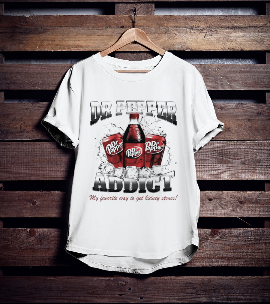 Dr Pepper Addict Favorite Way To Get Kidney Stones T-Shirt