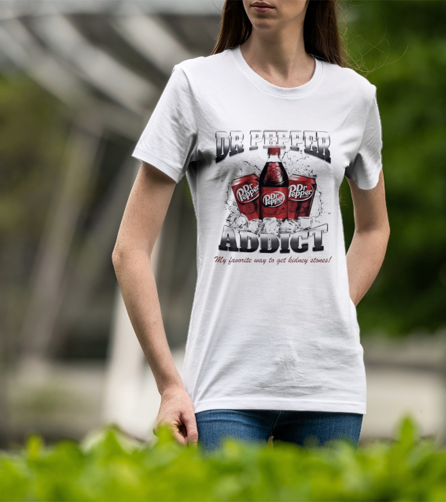 Dr Pepper Addict Favorite Way To Get Kidney Stones T-Shirt