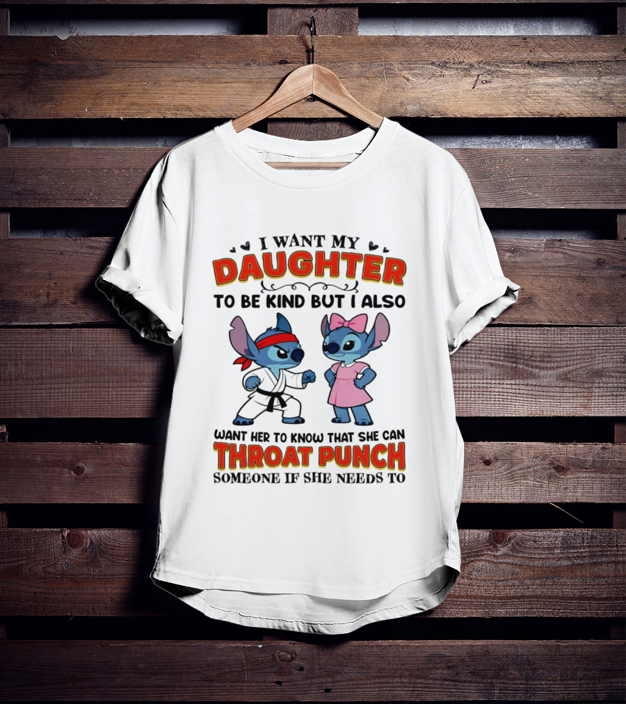 I Want My Daughter To Be Kind But Throat Punch Someone If She Needs To T-Shirt