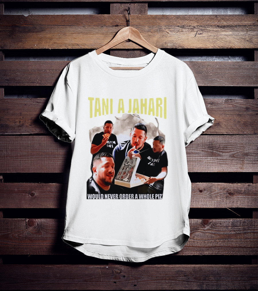 Tani A Jahari Would Never Order A Whole Pizza T-Shirt