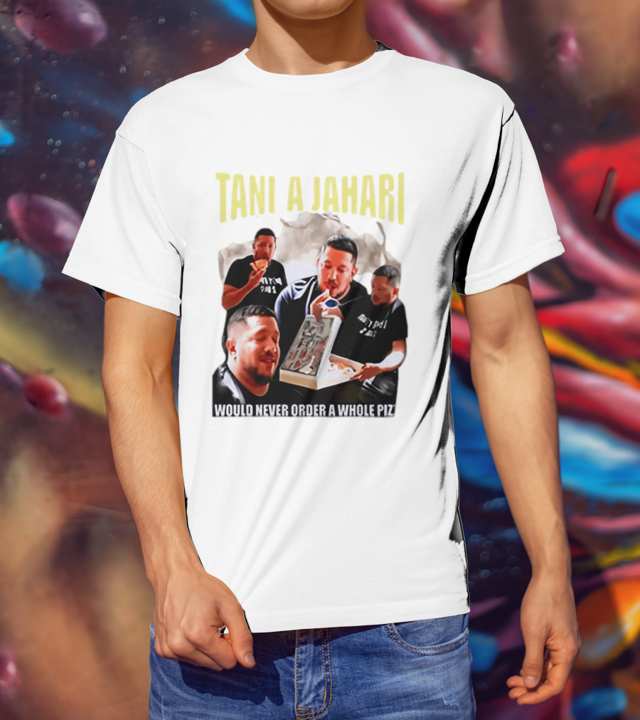 Tani A Jahari Would Never Order A Whole Pizza T-Shirt