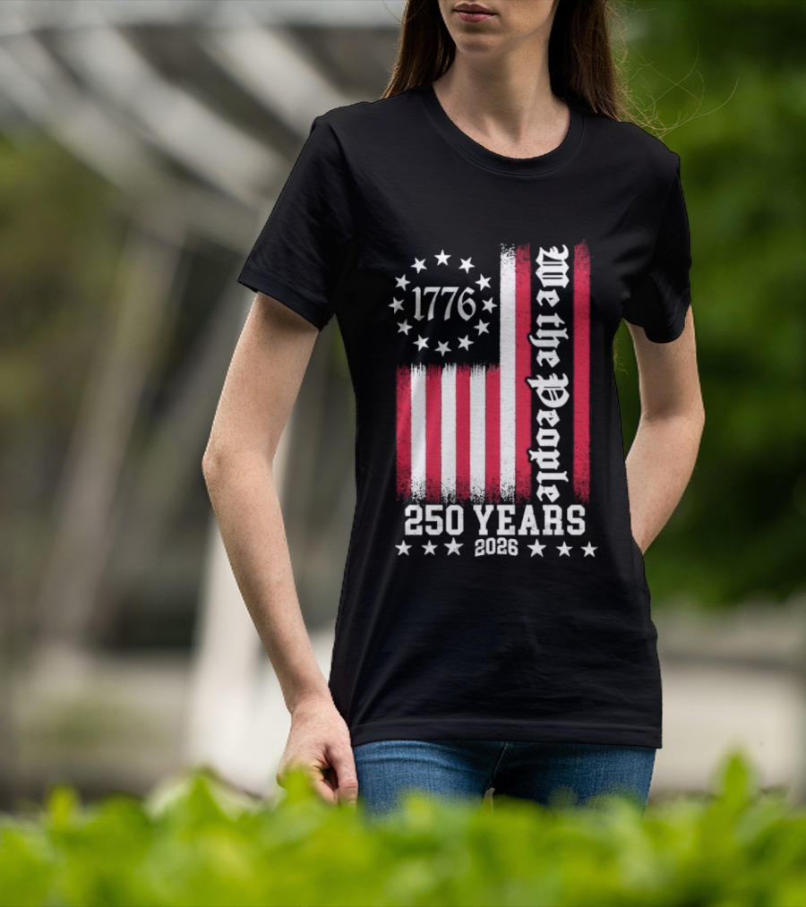 We The People 250 Years America Independence Day 1776 2026 Flag Stars And Stripes T-Shirt