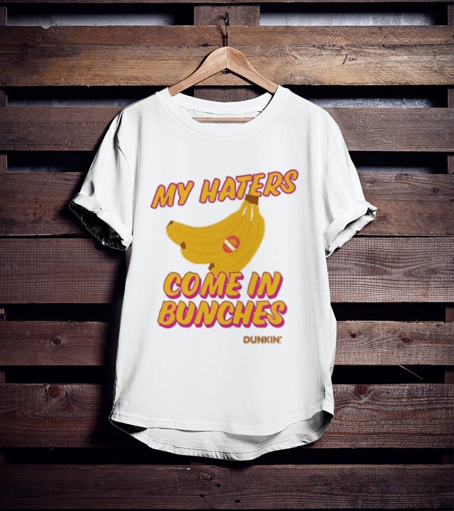 My Haters Come In Bunches Bananas Dunkin T-Shirt