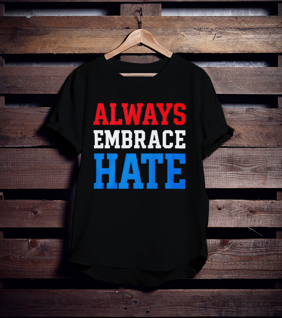 Always Embrace Hate T-Shirt