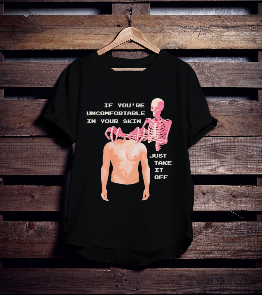 Take Off Your Skin If You're Uncomfortable In Your Skin Just Take It Off Pink Skeleton Back T-Shirt