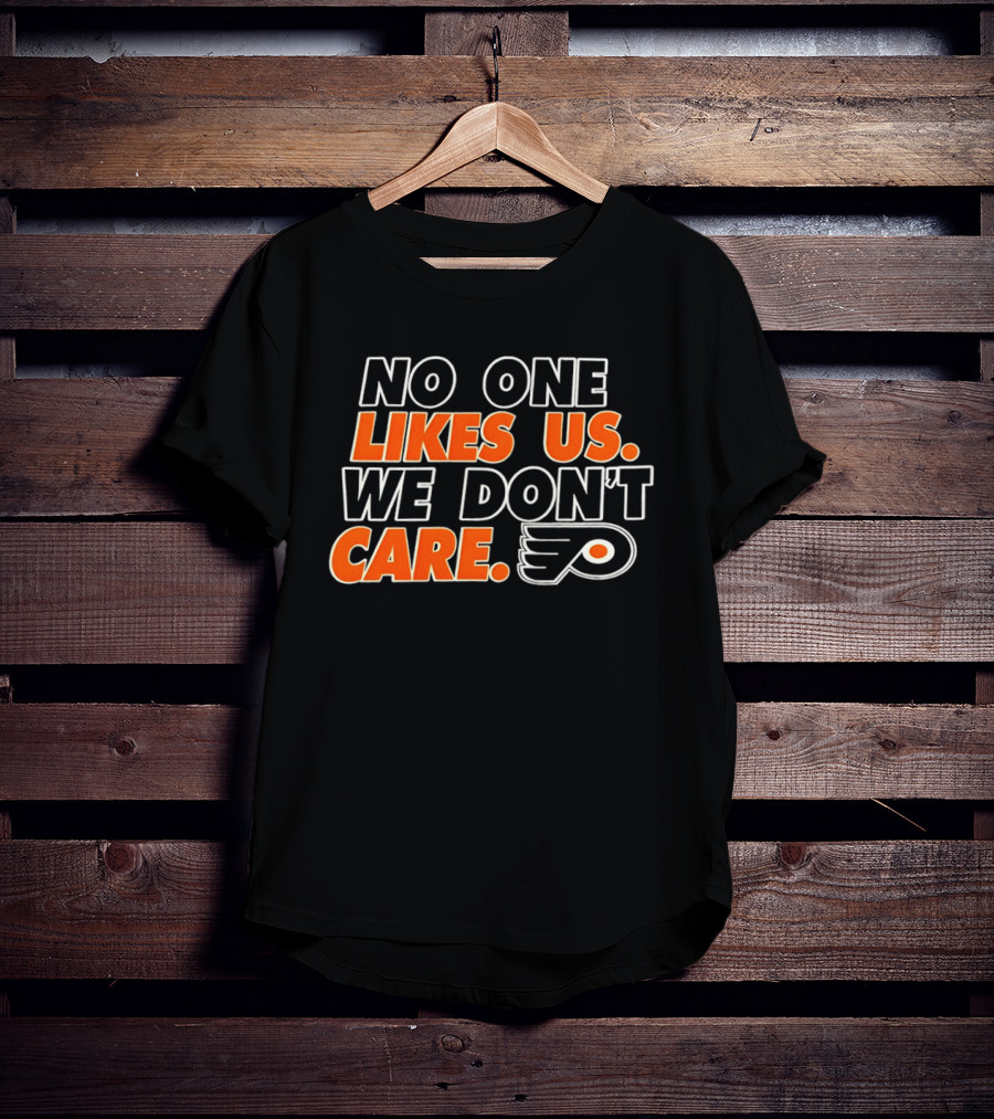 No One Likes Us We Don't Care Philadelphia Flyers Hockey Fan T-Shirt
