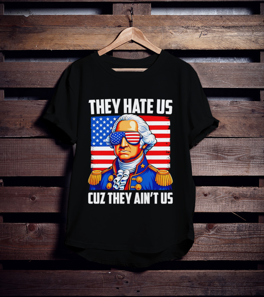 They Hate Us Cuz They Ain't Us Patriotic George Washington USA Sunglasses T-Shirt
