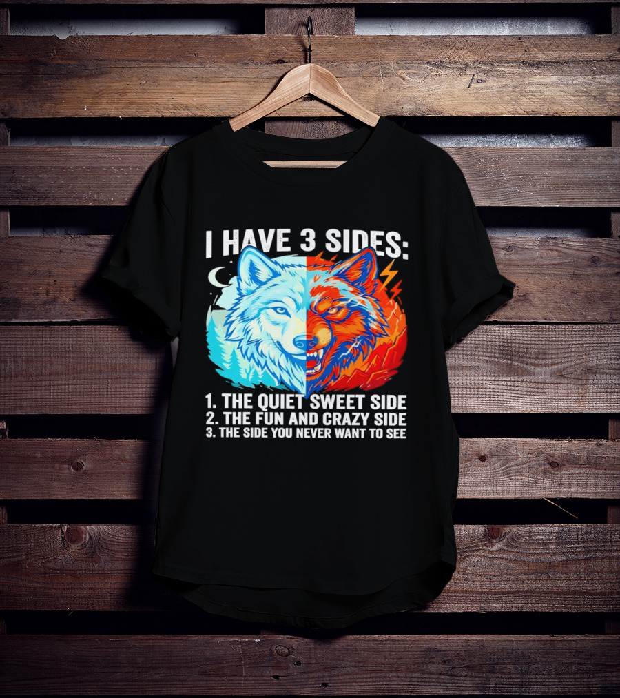 I Have 3 Sides The Quiet Sweet Fun Crazy Side You Never Want To See Wolf T-Shirt