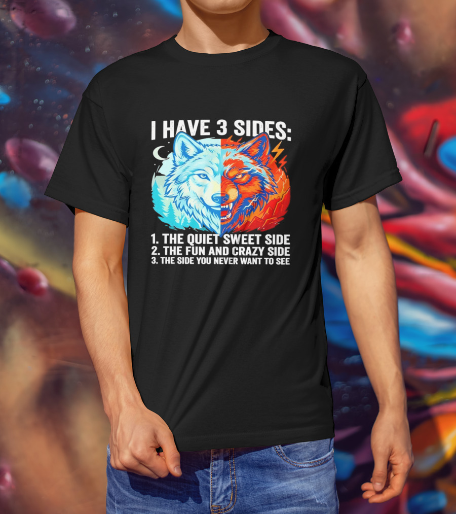 I Have 3 Sides The Quiet Sweet Fun Crazy Side You Never Want To See Wolf T-Shirt