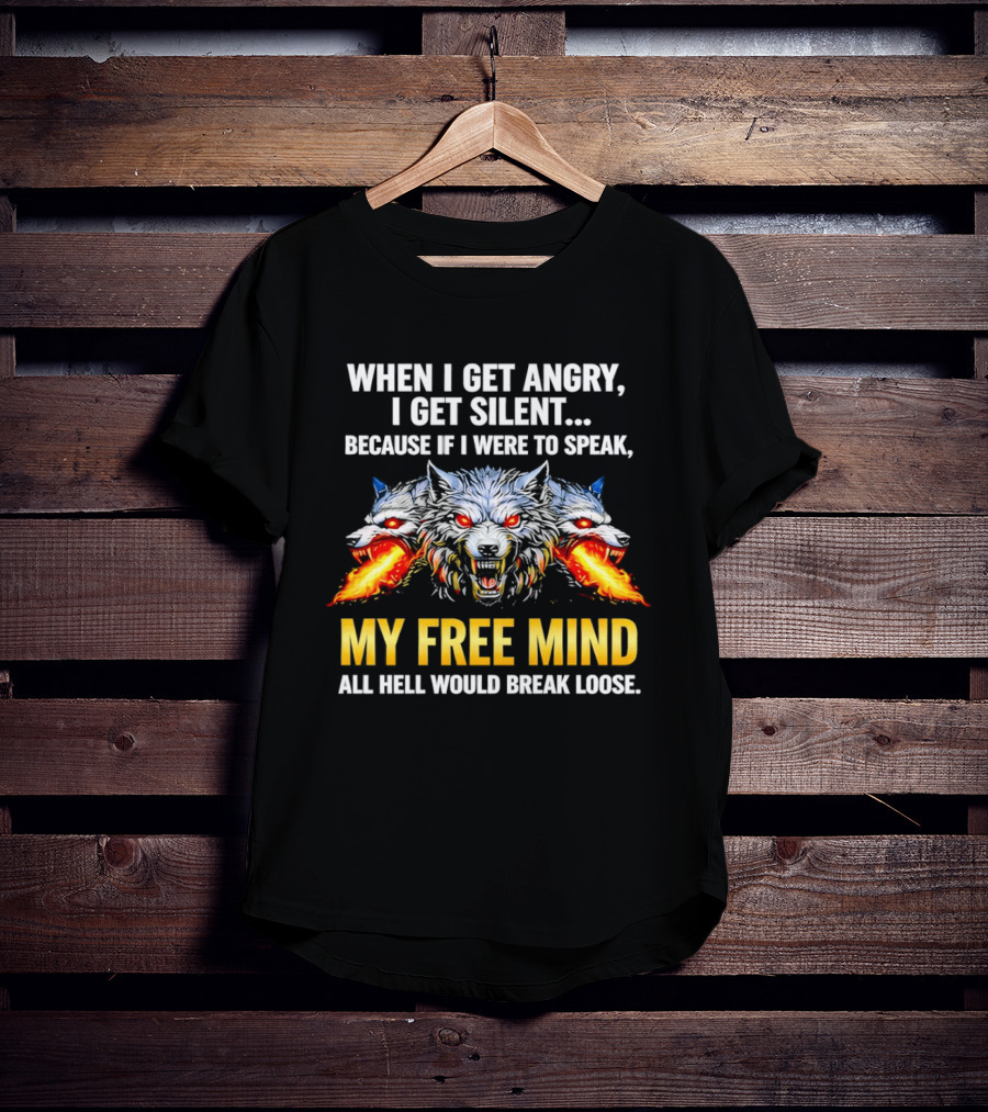 When I Get Angry I Get Silent Wolf My Free Mind All Hell Would Break Loose T-Shirt