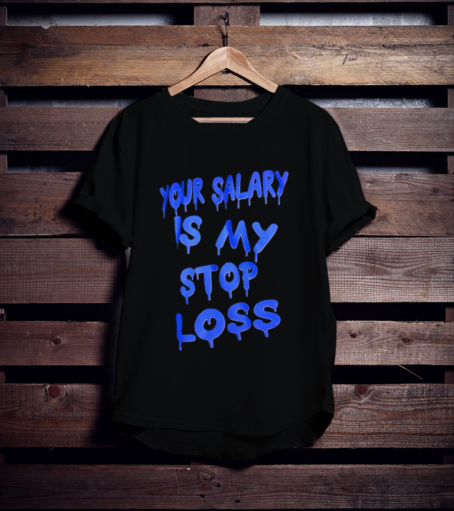 Your Salary Is My Stop Loss Dripping Blue Font T-Shirt