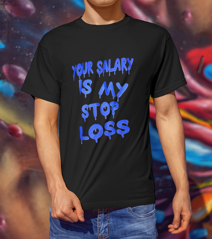 Your Salary Is My Stop Loss Dripping Blue Font T-Shirt