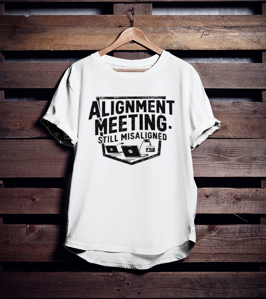 Alignment Meeting Still Misaligned Laptop And Coffee Cup T-Shirt