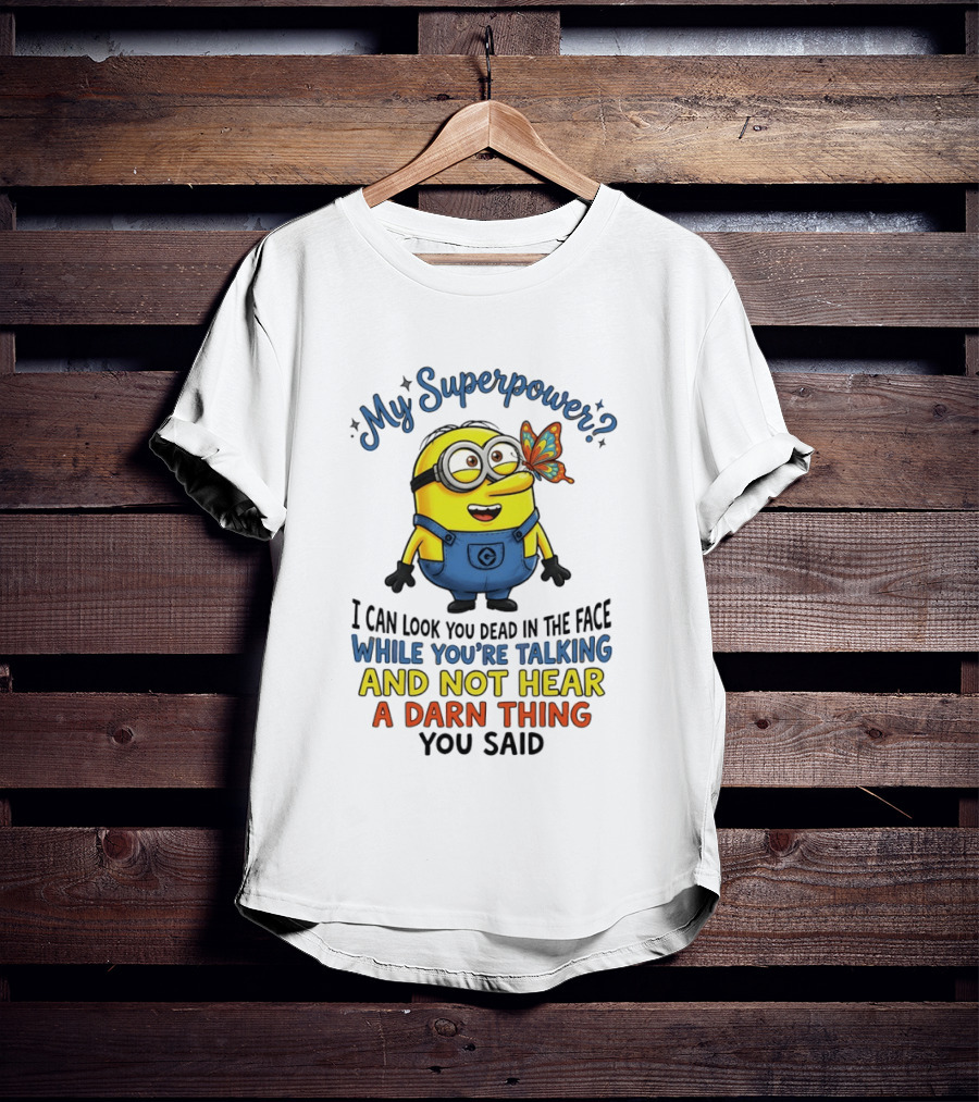 Minion My Superpower I Can Look You Dead In The Face While You're Talking And Not Hear A Darn Thing You Said T-Shirt