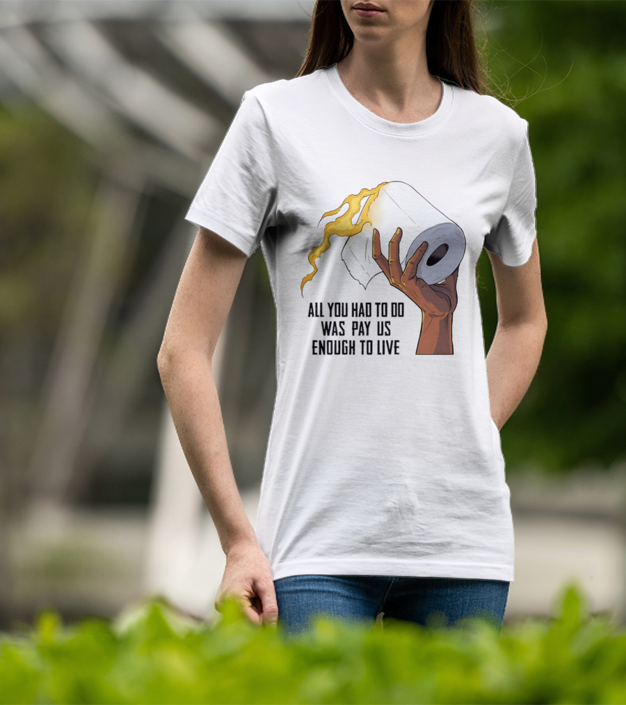 All You Had To Do Was Pay Us Enough To Live Fire Toilet Paper Hand Flame T-Shirt