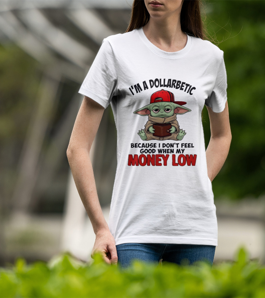 I'm A Dollarbetic Baby Yoda I Don't Feel Good When My Money Low T-Shirt