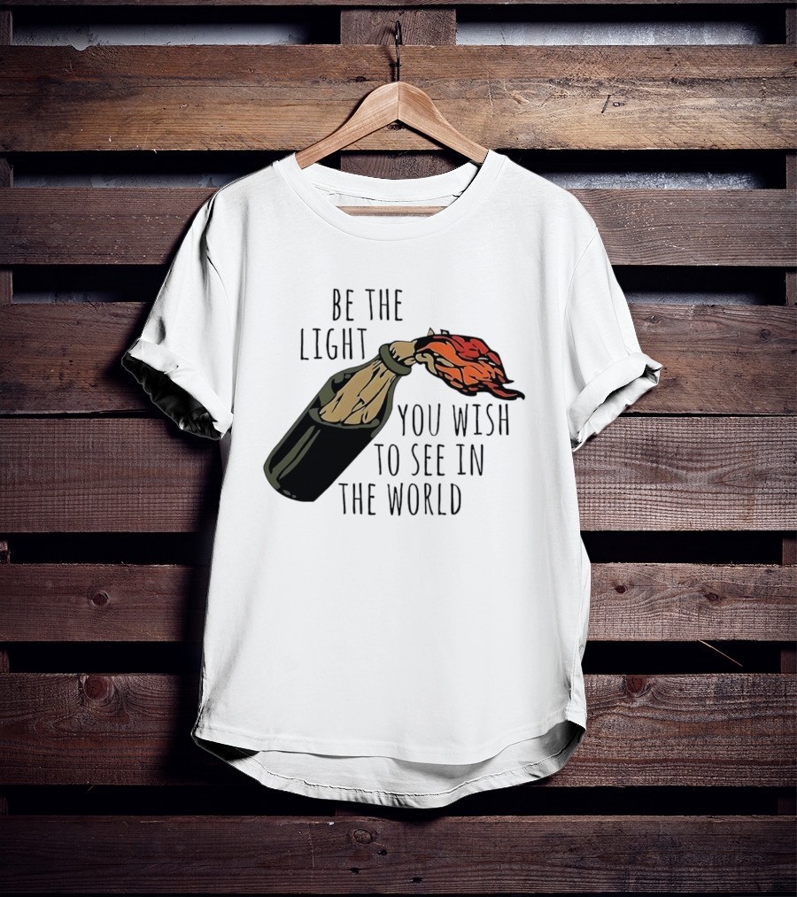 Be The Light You Wish To See In The World Molotov Cocktail T-Shirt