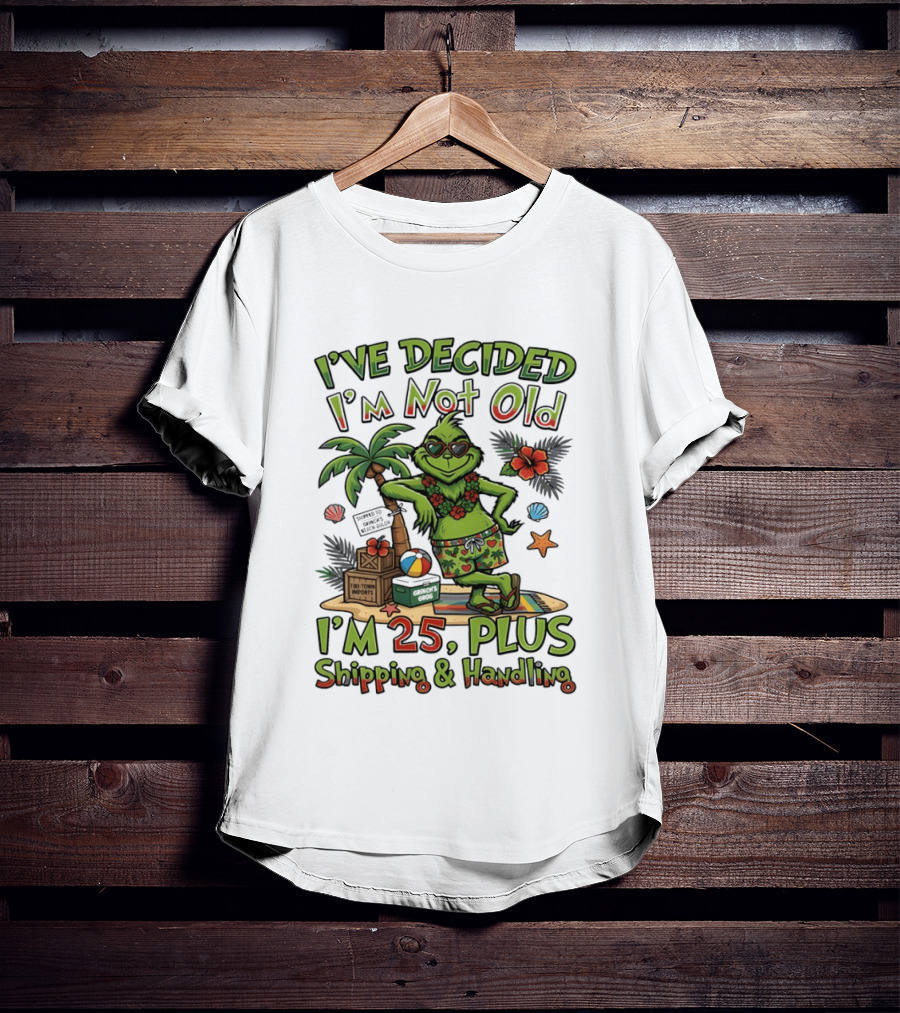 I've Decided I'm Not Old Grinch I'm 25 Plus Shipping And Handling Tropical Hawaii T-Shirt