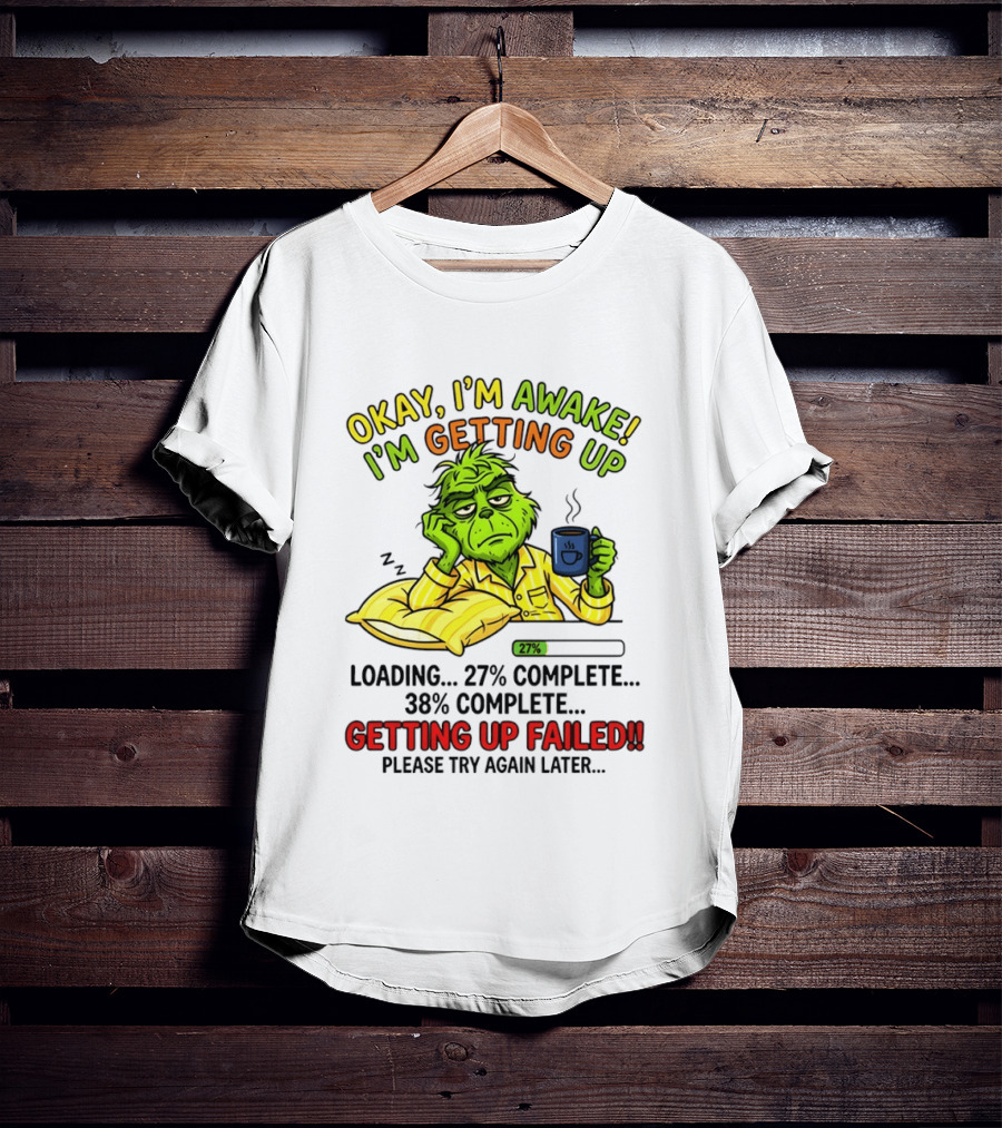 Grinch Okay I'm Awake I'm Getting Up Loading 27 Complete 38 Complete Getting Up Failed Please Try Again Later Coffee T-Shirt