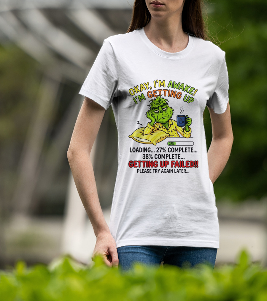 Grinch Okay I'm Awake I'm Getting Up Loading 27 Complete 38 Complete Getting Up Failed Please Try Again Later Coffee T-Shirt