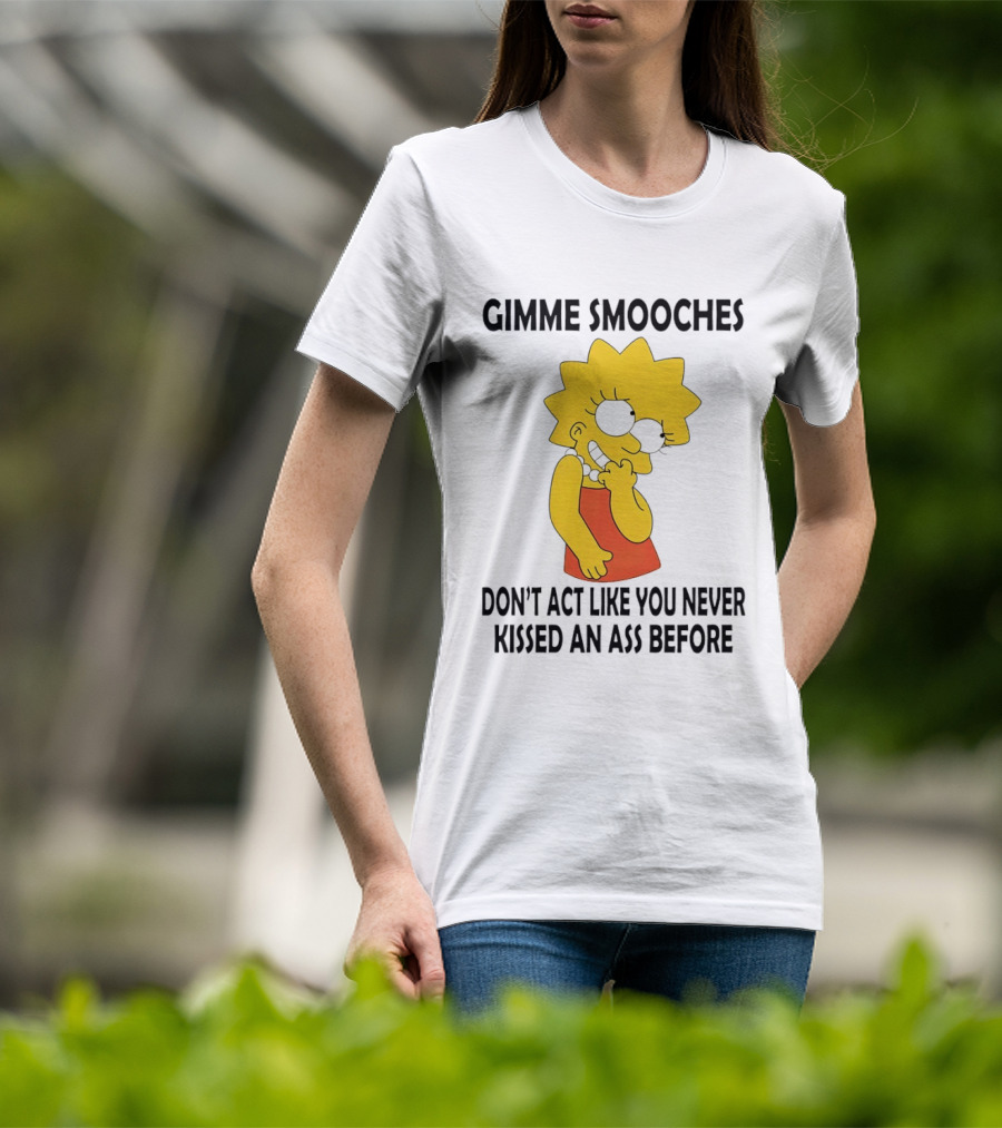 Gimme Smooches Lisa Don't Act Like You Never Kissed An Ass Before T-Shirt