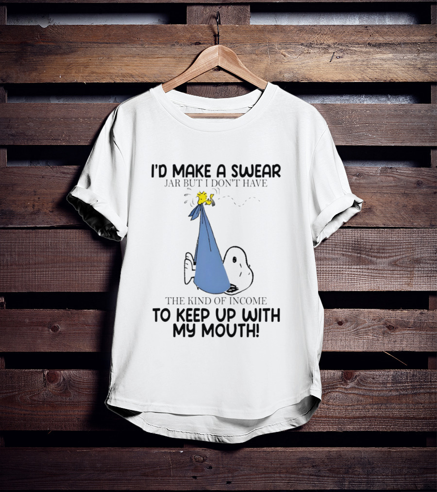 Snoopy I'd Make A Swear Jar But I Don't Have The Kind Of Income To Keep Up With My Mouth Woodstock T-Shirt