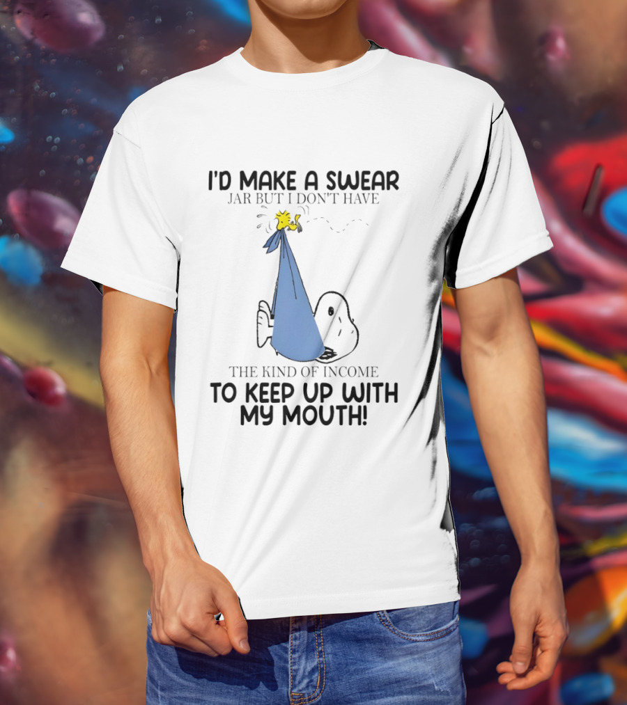 Snoopy I'd Make A Swear Jar But I Don't Have The Kind Of Income To Keep Up With My Mouth Woodstock T-Shirt